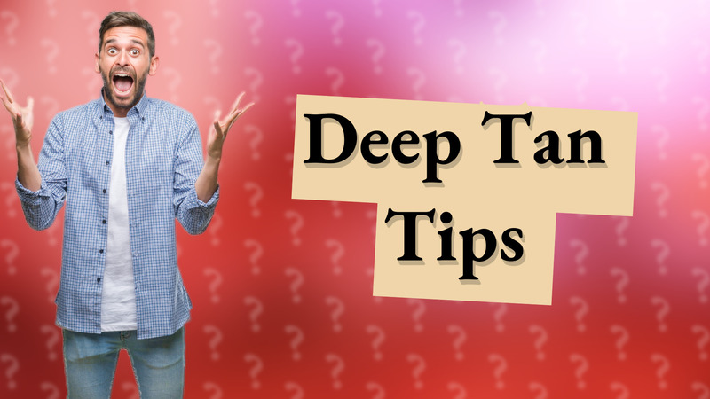 Deep Tan Tips