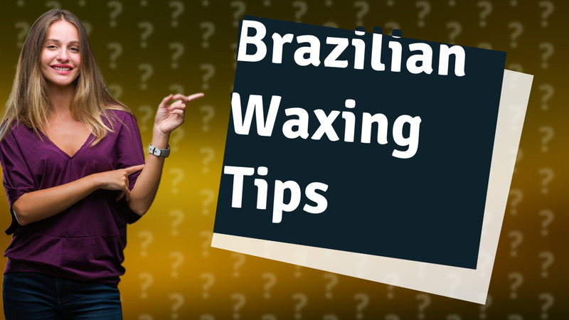 Brazilian Waxing Tips