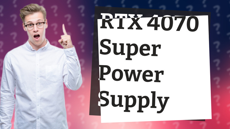 RTX 4070 Super Power Supply
