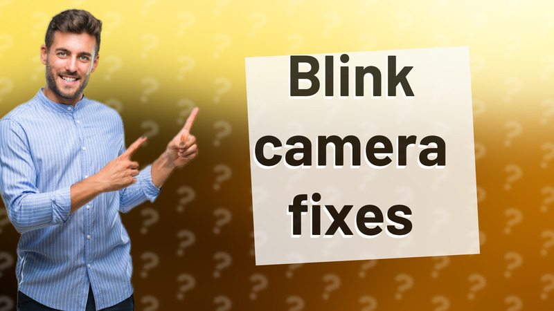 Blink camera fixes