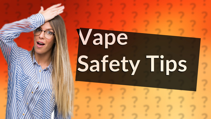 Vape Safety Tips