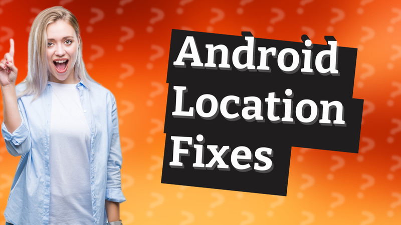 Android Location Fixes