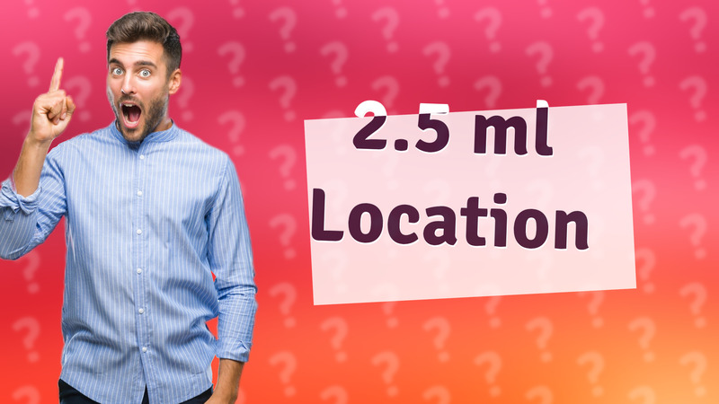 2.5 ml Location