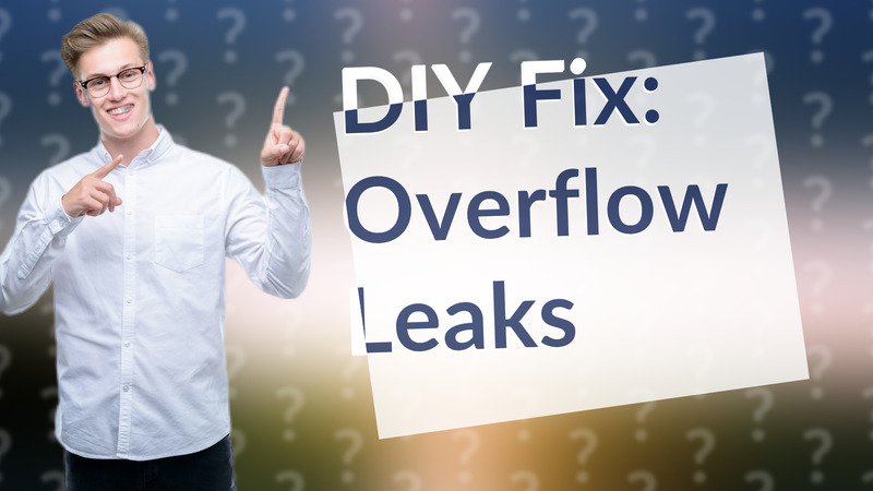 DIY Fix: Overflow Leaks