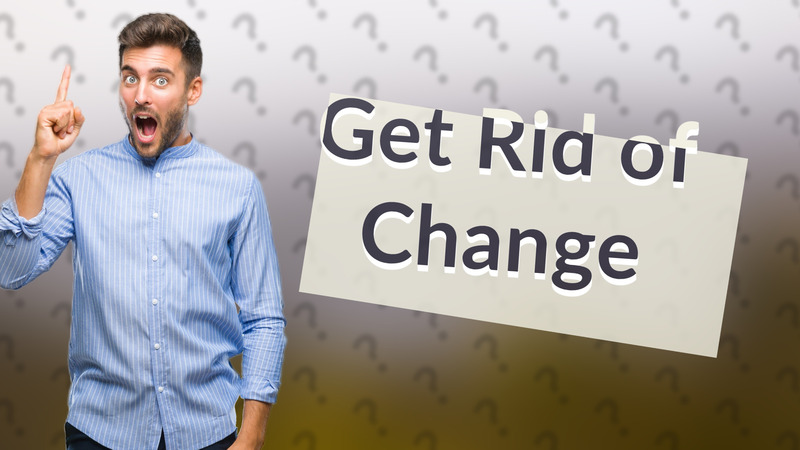 Get Rid of Change