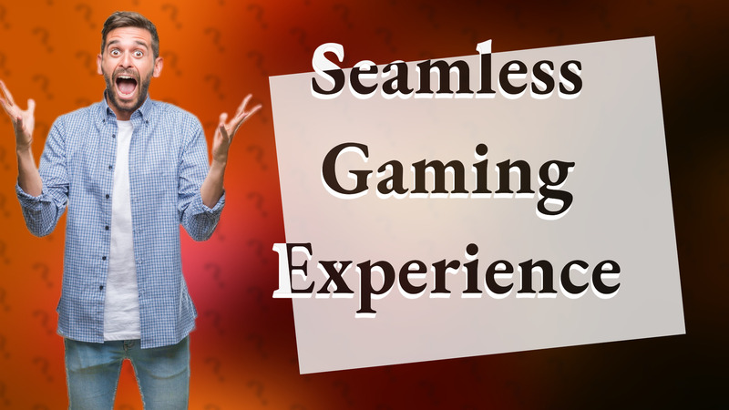 Seamless Gaming Experience