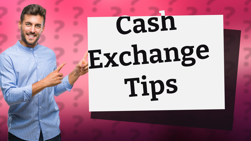 Cash Exchange Tips