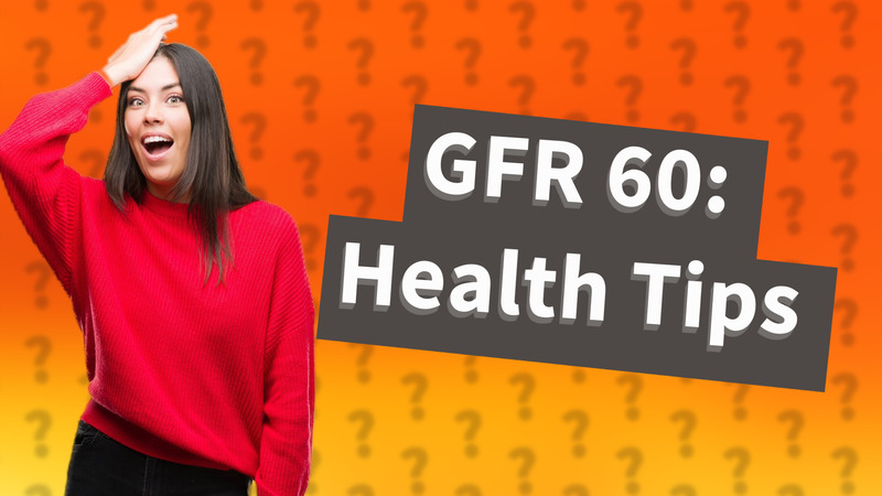 GFR 60: Health Tips