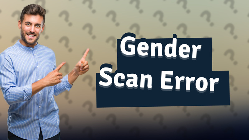 Gender Scan Error
