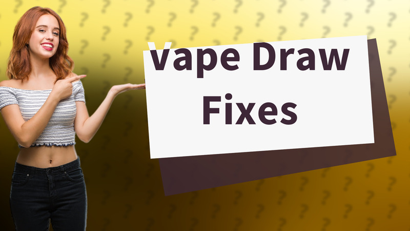 Vape Draw Fixes