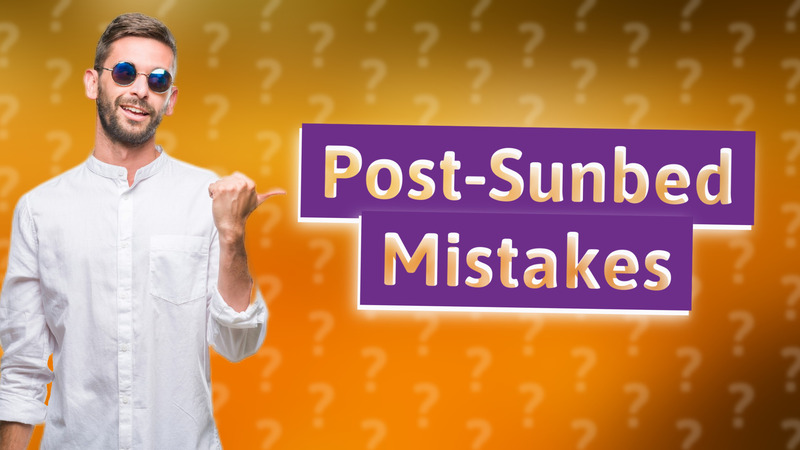 Post-Sunbed Mistakes