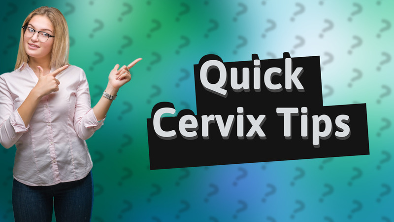 Quick Cervix Tips