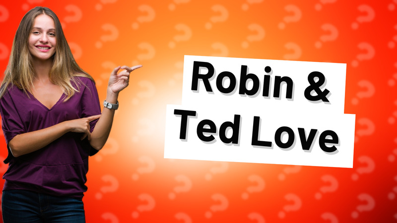 Robin & Ted Love