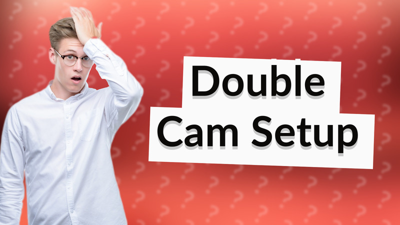 Double Cam Setup