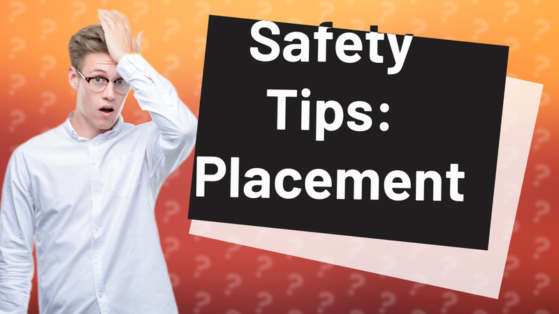 Safety Tips: Placement