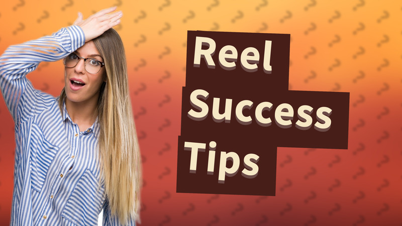 Reel Success Tips