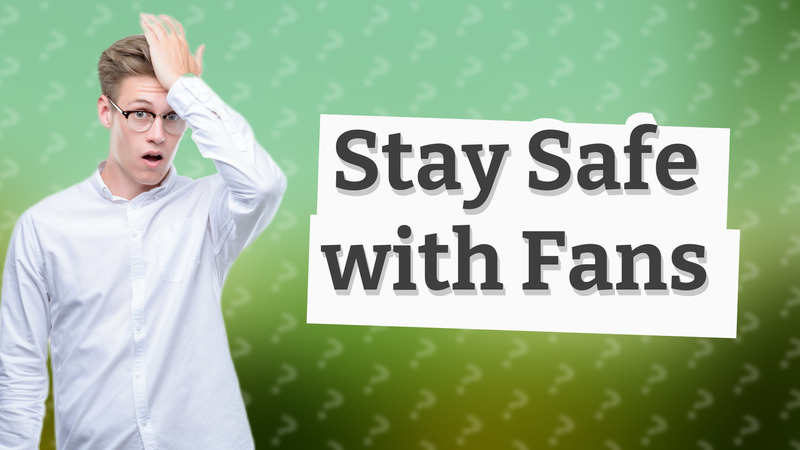 Stay Safe with Fans