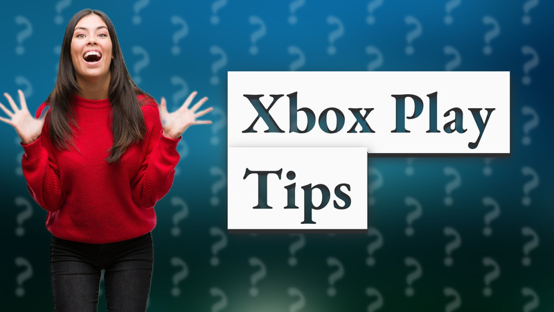 Xbox Play Tips
