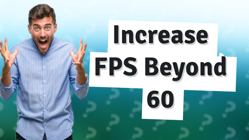 Increase FPS Beyond 60