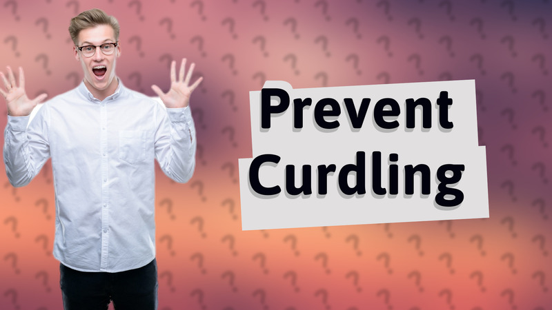 Prevent Curdling