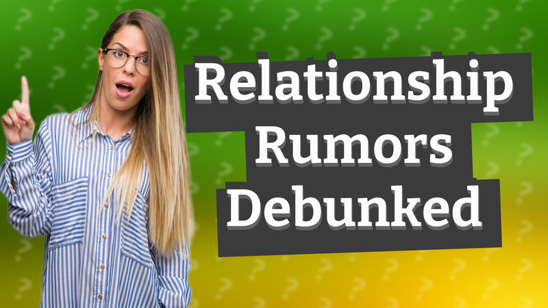 Relationship Rumors Debunked