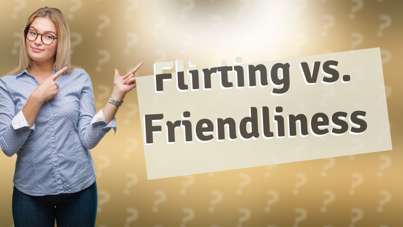 Flirting vs. Friendliness