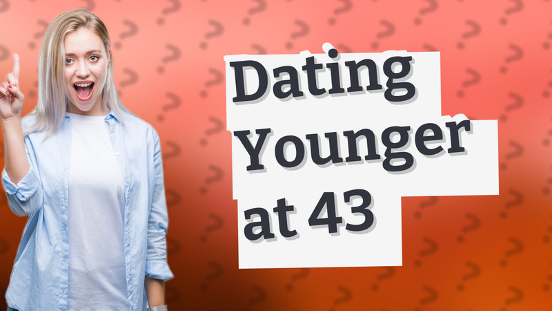 Dating Younger at 43