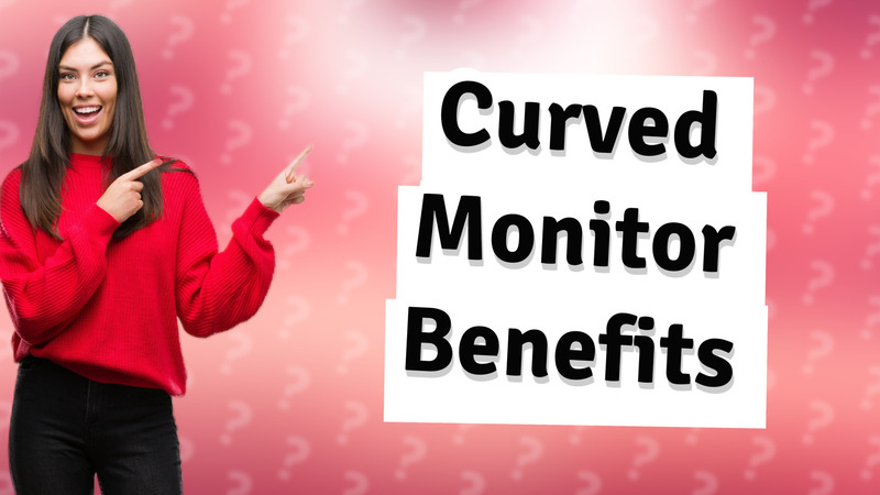 Curved Monitor Benefits
