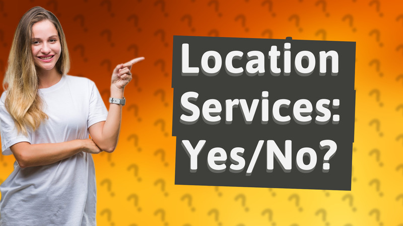 Location Services: Yes/No?