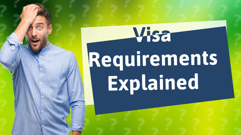 Visa Requirements Explained