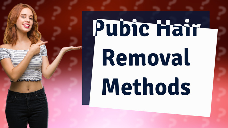 Pubic Hair Removal Methods