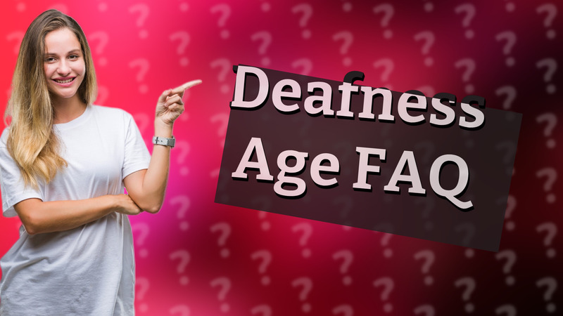 Deafness Age FAQ