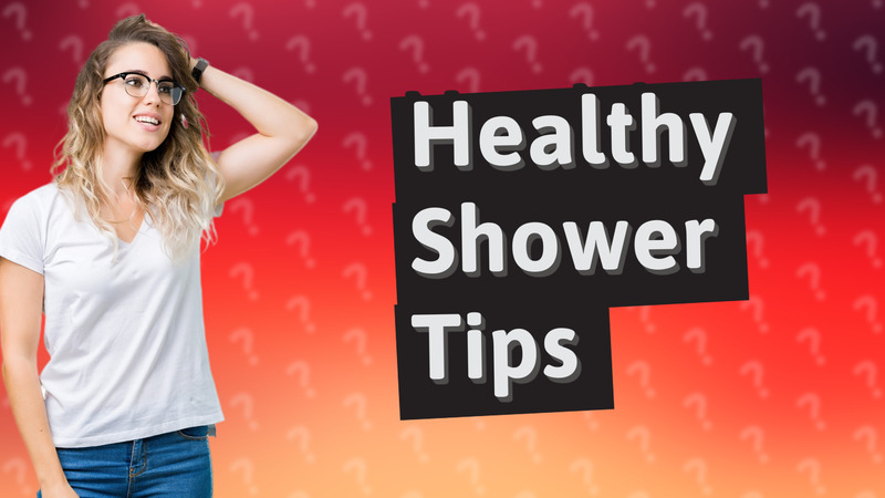Healthy Shower Tips