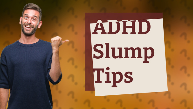 ADHD Slump Tips