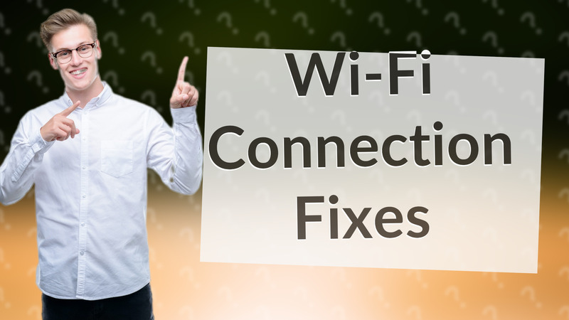 Wi-Fi Connection Fixes