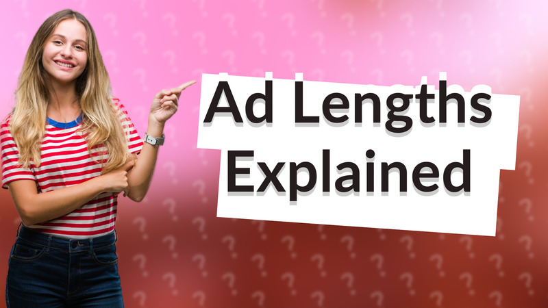 Ad Lengths Explained