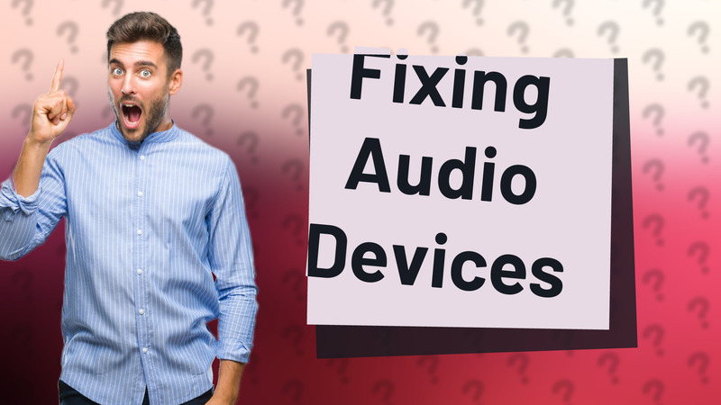 Fixing Audio Devices