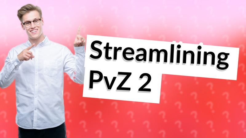 Streamlining PvZ 2