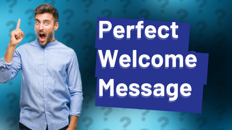Perfect Welcome Message