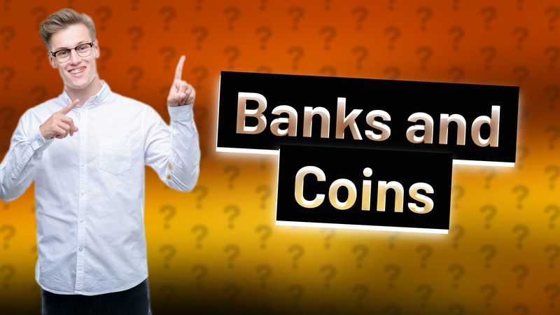 Banks and Coins