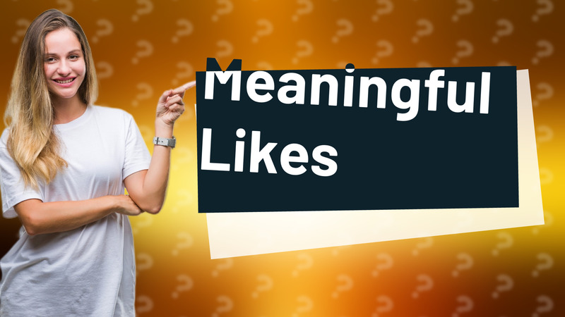 Meaningful Likes