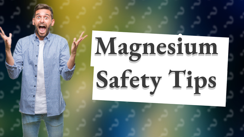 Magnesium Safety Tips