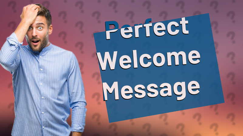 Perfect Welcome Message