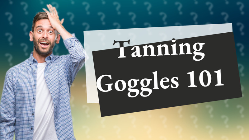 Tanning Goggles 101