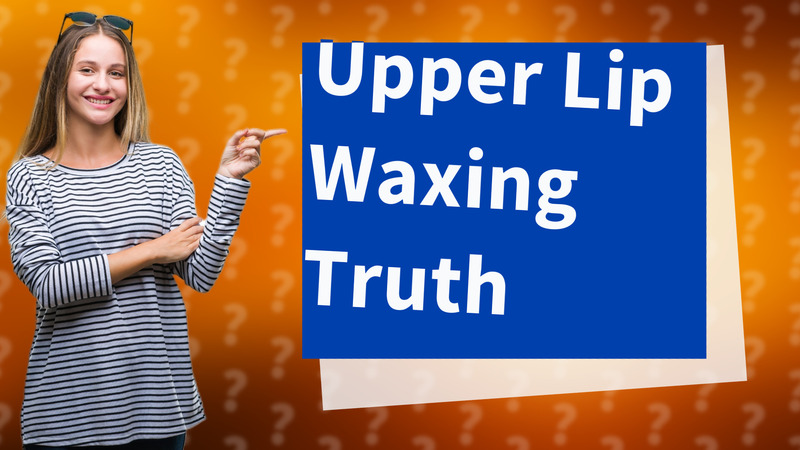 Upper Lip Waxing Truth
