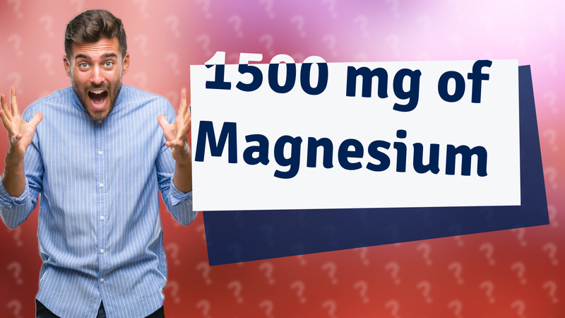 1500 mg of Magnesium