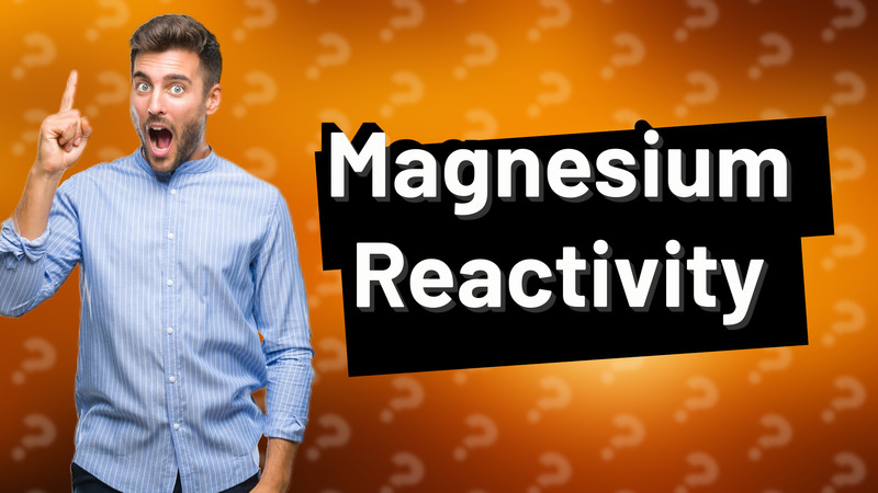 Magnesium Reactivity