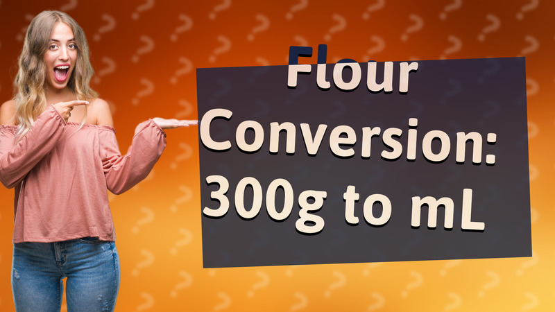 Flour Conversion: 300g to mL