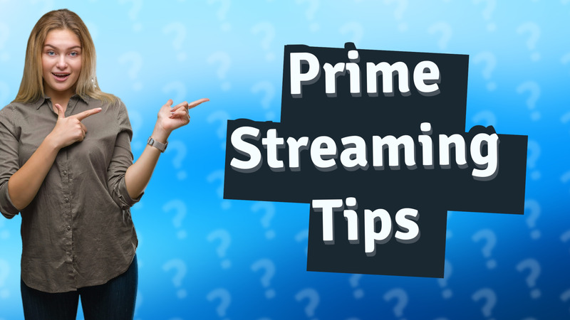 Prime Streaming Tips
