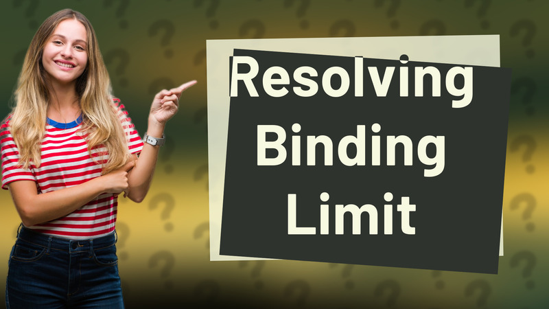 Resolving Binding Limit